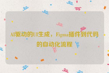 AI驅(qū)動的UI生成，F(xiàn)igma插件到代碼的自動化流程