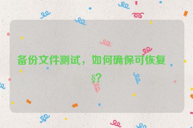 備份文件測試，如何確?？苫謴?fù)性？
