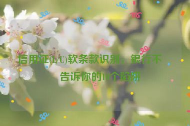 信用證(L/C)軟條款識別，銀行不會告訴你的10個陷阱