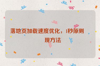 落地頁加載速度優(yōu)化，1秒原則實現方法