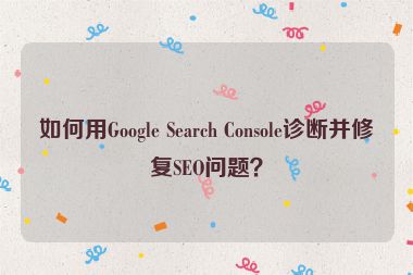 如何用Google Search Console診斷并修復(fù)SEO問題？