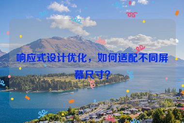 響應(yīng)式設(shè)計(jì)優(yōu)化，如何適配不同屏幕尺寸？