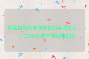 批量查詢關(guān)鍵詞排名的自動化方法，提升SEO效率的終極指南
