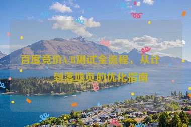 百度競價A/B測試全流程，從計劃到落地頁的優(yōu)化指南
