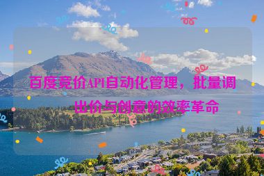 百度競(jìng)價(jià)API自動(dòng)化管理，批量調(diào)整出價(jià)與創(chuàng)意的效率革命