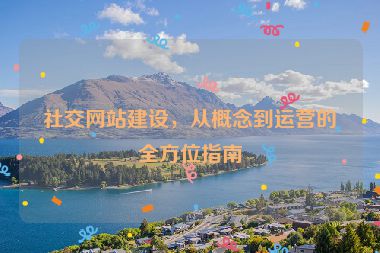社交網(wǎng)站建設(shè)，從概念到運(yùn)營的全方位指南