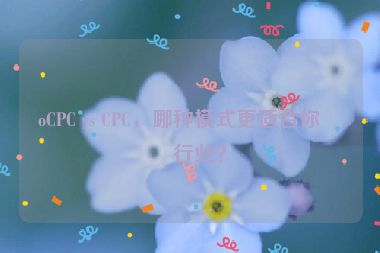 oCPC vs CPC，哪種模式更適合你的行業(yè)？
