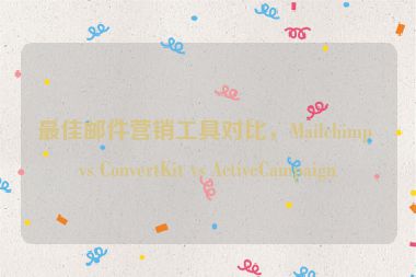 最佳郵件營銷工具對比，Mailchimp vs ConvertKit vs ActiveCampaign