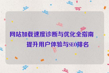 網(wǎng)站加載速度診斷與優(yōu)化全指南，提升用戶體驗(yàn)與SEO排名