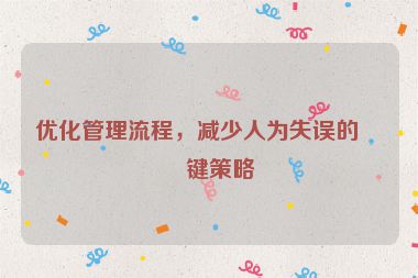 優(yōu)化管理流程，減少人為失誤的關(guān)鍵策略