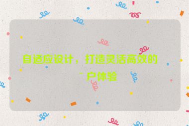 自適應(yīng)設(shè)計，打造靈活高效的用戶體驗