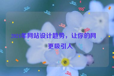 2024年網(wǎng)站設(shè)計(jì)趨勢(shì)，讓你的網(wǎng)站更吸引人