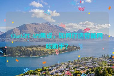 ChatGPT API集成，如何打造智能網(wǎng)站助手？