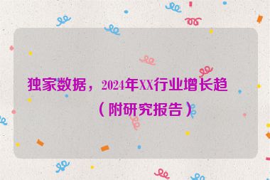 獨家數據，2024年XX行業(yè)增長趨勢（附研究報告）