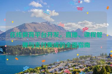 在線教育平臺開發(fā)，直播、課程管理與支付集成的全面指南