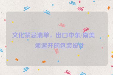 文化禁忌清單，出口中東/南美必須避開(kāi)的包裝設(shè)計(jì)