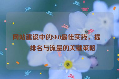 網(wǎng)站建設(shè)中的SEO最佳實(shí)踐，提升排名與流量的關(guān)鍵策略