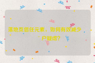落地頁(yè)信任元素，如何有效減少用戶(hù)疑慮？