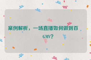 案例解析，一場直播如何做到百萬GMV？