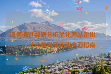 如何通過(guò)數(shù)據(jù)分析優(yōu)化網(wǎng)站跳出率，從診斷到實(shí)施的全面指南
