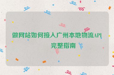 做網(wǎng)站如何接入廣州本地物流API？完整指南