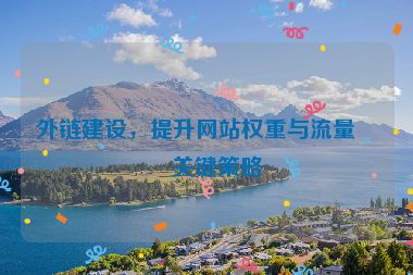 外鏈建設，提升網(wǎng)站權重與流量的關鍵策略