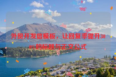 外貿開發(fā)信模板，讓回復率提升300%的標題與正文公式